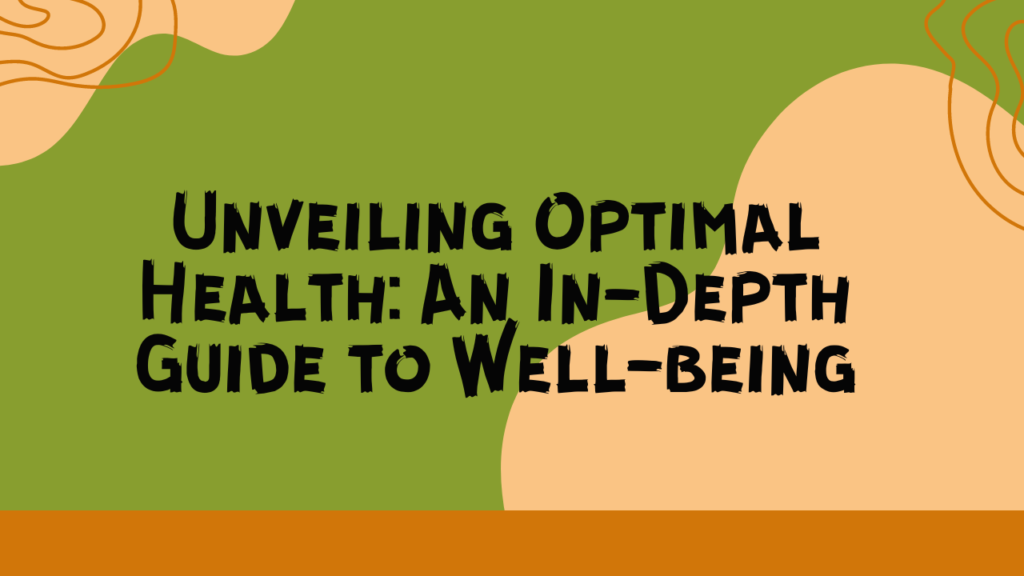 Unveiling Optimal Health: An In-Depth Guide to Well-being