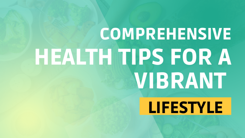 Comprehensive Health Tips for a Vibrant Lifestyle