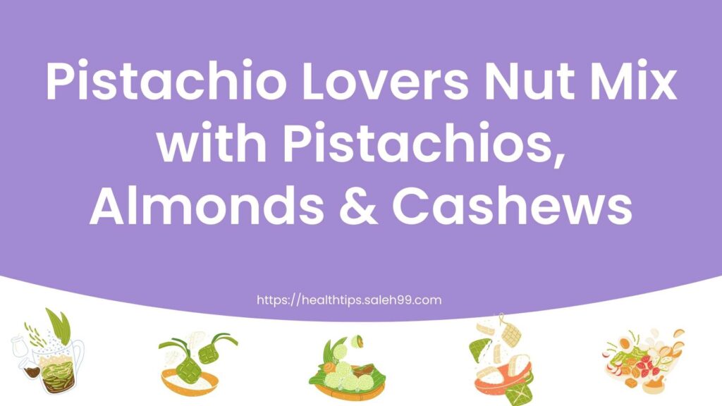 Pistachio Lovers Nut Mix with Pistachios, Almonds & Cashews